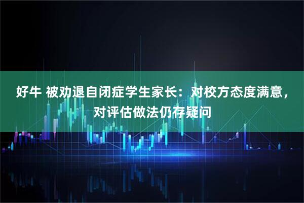 好牛 被劝退自闭症学生家长：对校方态度满意，对评估做法仍存疑问